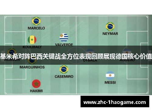 基米希对阵巴西关键战全方位表现回顾展现德国核心价值
