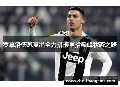 罗慕洛伤愈复出全力拼搏重拾巅峰状态之路 罗慕洛伤愈复出全力拼搏重拾巅峰状态之路
