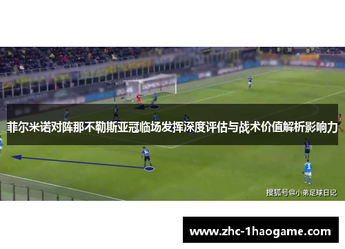 菲尔米诺对阵那不勒斯亚冠临场发挥深度评估与战术价值解析影响力 菲尔米诺对阵那不勒斯亚冠临场发挥深度评估与战术价值解析影响力