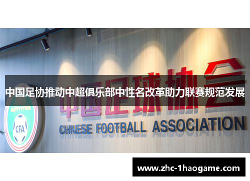 中国足协推动中超俱乐部中性名改革助力联赛规范发展 中国足协推动中超俱乐部中性名改革助力联赛规范发展